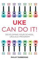 Uke Can Do It!: Developing Your School Ukulele Program