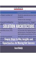 Solution Architecture - Simple Steps to Win, Insights and Opportunities for Maxing Out Success