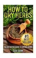 How to Dry Herbs: The Definitive Guide to Drying Herbs (Getting the Most Out of Your Herb Garden)