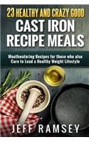 23 Healthy and Crazy Good Cast Iron Recipe Meals: Mouthwatering recipes for those who also care to lead a healthy weight lifestyle(English)