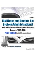 IBM Notes and Domino 9.0 System Administration A Self-Practice Review Questions for Exam C2040-406: 2015 Edition (with 50+ questions)