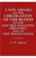 A New Theory on the Circulation of the Blood: On the Electro-Magnetic Principle Also, of the Trance State