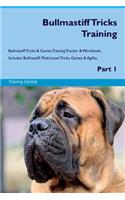 Bullmastiff Tricks Training Bullmastiff Tricks & Games Training Tracker & Workbook. Includes: Bullmastiff Multi-Level Tricks, Games & Agility. Part 1