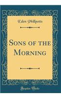 Sons of the Morning (Classic Reprint)