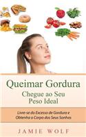 Queimar Gordura - Chegue Ao Seu Peso Ideal: Livre-Se Do Excesso de Gordura E Obtenha O Corpo DOS Seus Sonhos