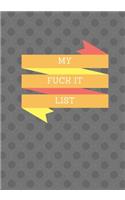 My Fuck It List