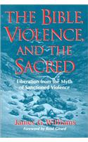 The Bible, Violence, and the Sacred: Liberation from the Myth of Sanctioned Violence