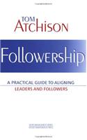 Followership: A Practical Guide to Aligning Leaders and Followers