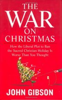 The War on Christmas: How the Liberal Plot to Ban the Sacred Christian Holiday IsWorse Than You Thought