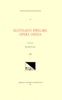 CMM 34 Mathaeus Pipelare (D. Shortly After 1500), Opera Omnia, Edited by Ronald Cross in 3 Volumes. Vol. III Missa Joannes Christi Care - Ecce Puer Meus, Missa l'Home Armé, Missa Mi Mi, Missa Sine Nomine (Segovia-Jena), Missa Sine Nomine (Vienna)
