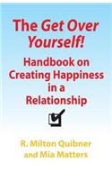 The Get Over Yourself! Handbook on Creating Happiness in a Relationship