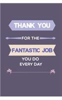 Thank you for the fantastic job you do every day journal: Great gift for Recognition a coworker Lined Notebook / Journal Gift, 120 Pages, 6x9, Soft Cover