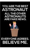 You Are The Best Astronaut All The Other Astronauts Are Fake News. Everyone Agrees. Believe Me.: Trump 2020 Notebook, Funny Productivity Planner, Daily Organizer For Work, Schedule Book, Meetings Writing Paper, For Astronaut