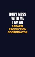 Don't Mess With Me Because I Am An Apparel Production Coordinator: Career journal, notebook and writing journal for encouraging men, women and kids. A framework for building your career.