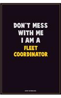 Don't Mess With Me, I Am A Fleet Coordinator: Career Motivational Quotes 6x9 120 Pages Blank Lined Notebook Journal