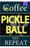 Coffee Pickleball Eat Repeat: A Funny Gifts for men women dad and Teachers .Pickleball Journal Notebook College ruled blank lined notebook journal to write in with lined pages 6"