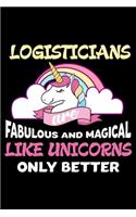 Logisticians Are Fabulous And Magical Like Unicorns Only Better: Productivity Planner, Unicorn Notebook, Schedule Book For Appointments, Daily Journal For Work, To Do List Notepad for Women