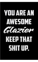 You Are An Awesome Glazier Keep That Shit Up