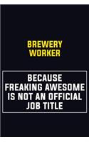 Brewery Worker Because Freaking Awesome Is Not An Official Job Title