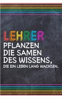 Lehrer pflanzen die Samen des Wissens, die ein Leben lang wachsen.: Liniertes DinA 5 Notizbuch für Lehrerinnen sowie Lehrer Notizheft für Pädagoginnen und Pädagogen Notizen