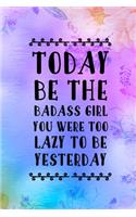 Today Be The Badass Girl You Were Too Lazy To Be Yesterday: Good Day Notebook Journal Composition Blank Lined Diary Notepad 120 Pages Paperback Mountain Lilac