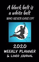 A black belt is a white belt who never gave up 2020 Weekly Planner & Lined Journal