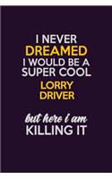 I Never Dreamed I Would Be A Super cool Lorry Driver But Here I Am Killing It: Career journal, notebook and writing journal for encouraging men, women and kids. A framework for building your career.