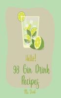 Hello! 98 Gin Drink Recipes: Best Gin Drink Cookbook Ever For Beginners [Sangria Recipe, Martini Recipe, Vodka Cocktail Recipes, Tequila Cocktail Recipe Book, Summer Cocktails C(1 Gin Drink Recipes)