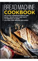 Bread Machine Cookbook: Delicious Homemade Bread and Bagel Recipe, Easy and Tasty to Prepare at home (Gluten-Free recipes included)