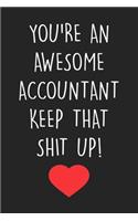 You're An Awesome Accountant Keep That Shit Up: 6x9 Journal With Lined Pages To Write In, Accountant Notebook A Funny Saying, Thank You Gift For Accountant