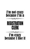 I'm Not Crazy Because I'm A Registration Clerk I'm Crazy Because I like It: Personal Registration Clerk Notebook, Registration Assistant Journal Gift, Diary, Doodle Gift or Notebook - 6 x 9 Compact Size, 109 Blank Lined Page