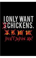 I Only Want Chickens Don't Judge Me!: Food Journal - Track Your Meals - Eat Clean And Fit - Breakfast Lunch Diner Snacks - Time Items Serving Cals Sugar Protein Fiber Carbs Fat - 110 Pag