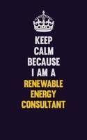 Keep Calm Because I Am A Renewable Energy Consultant: Motivational and inspirational career blank lined gift notebook with matte finish