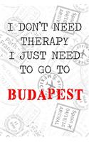 I Don't Need Therapy I Just Need To Go To Budapest