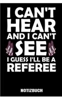 I can't hear and i can't see i guess I'll be a referee