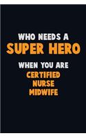 Who Need A SUPER HERO, When You Are Certified Nurse midwife: 6X9 Career Pride 120 pages Writing Notebooks