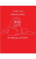 I Don't Like Morning People Or Mornings Or People