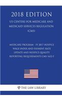 Medicare Program - FY 2017 Hospice Wage Index and Payment Rate Update and Hospice Quality Reporting Requirements CMS-1652-F (US Centers for Medicare and Medicaid Services Regulation) (CMS) (2018 Edition)