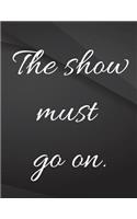 The show must go on.: Field Graph Notebook Jottings Drawings Black Background White Text Design - Large 8.5 x 11 inches - 110 Pages notebooks and journals, for Minimal De