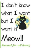 I Don't Know What i Want But i Want it Meow!: Blank Lined Journal Daily Notebook 6" x 9" For Cat Lovers