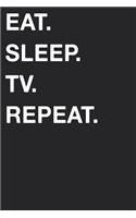 Eat Sleep TV Repeat: Blank Lined Composition Journal Notebook Diary Girls Boys Students Teachers Moms Dads Kids Christmas Birthdays