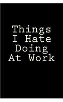 Things I Hate Doing At Work