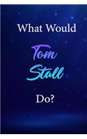 What Would Tom Stall Do?