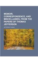 Memoir, Correspondence, and Miscellanies, from the Papers of Thomas Jefferson Volume 1: (English)