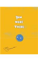 You Were There