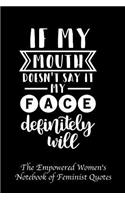 If My Mouth Doesn't Say It My Face Definitely Will: Empowered Women's Book of Feminist Quotes