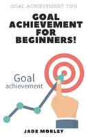 Goal Achievement for Beginners