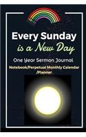 Every Sunday Is a New Day: Muti-Use Sermon Journal for Christian (One Year Sermon Journal/Notebook/Perpetual Monthly Calendar/Planner)