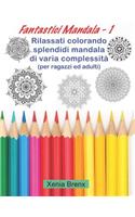 Fantastici Mandala 1: Rilassati Colorando Splendidi Mandala Di Varia Complessità (Per Ragazzi Ed Adulti)