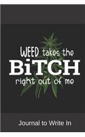 Weed Takes the Bitch Right Out of Me Journal to Write in